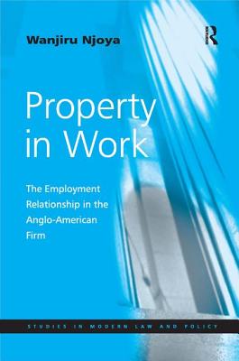 Property in Work: The Employment Relationship in the Anglo-American Firm (Studies in Modern Law and Policy)