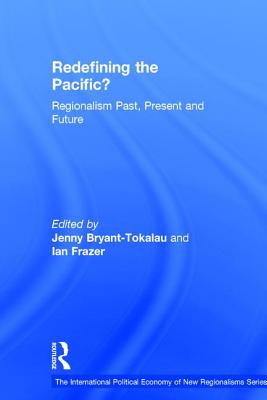 Redefining the Pacific: Regionalism Past, Present and Future (New Regionalisms Series) [Hardcover] Frazer, Ian and Bryant-Tokalau, Jenny