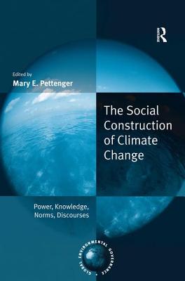 The Social Construction of Climate Change: Power, Knowledge, Norms, Discourses (Global Environmental Governance)
