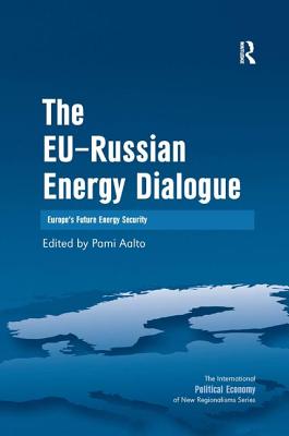 The EU-Russian Energy Dialogue: Europe's Future Energy Security (New Regionalisms Series)
