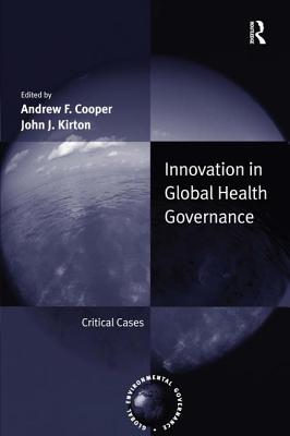 Innovation in Global Health Governance: Critical Cases (Global Environmental Governance)