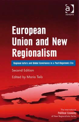 European Union and New Regionalism: Regional Actors and Global Governance in a Post-hegemonic Era (The International Political Economy of New Regionalisms Series)