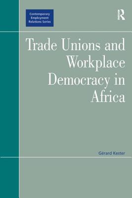 Trade Unions and Workplace Democracy in Africa (Contemporary Employment Relations)