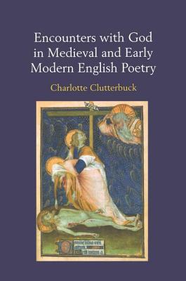 Encounters with God in Medieval and Early Modern English Poetry [Hardcover] Clutterbuck, Charlotte