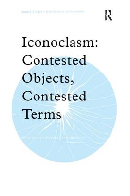 Iconoclasm: Contested Objects, Contested Terms (Subject/Object: New Studies in Sculpture)