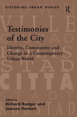Testimonies of the City: Identity, Community and Change in a Contemporary Urban World (Historical Urban Studies)