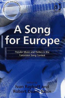A Song for Europe: Popular Music and Politics in the Eurovision Song Contest (Ashgate Popular and Folk Music Series)