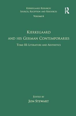 Volume 6, Tome III: Kierkegaard and His German Contemporaries - Literature and Aesthetics (Kierkegaard Research: Sources, Reception and Resources)