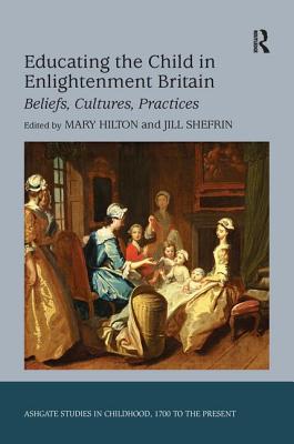 Educating the Child in Enlightenment Britain (Studies in Childhood, 1700 to the Present)
