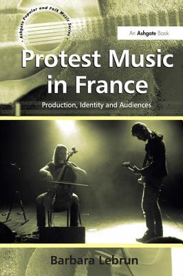 Protest Music in France: Production, Identity and Audiences (Ashgate Popular and Folk Music Series)