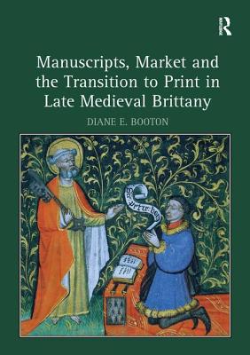 Manuscripts, Market and the Transition to Print in Late Medieval Brittany [Hardcover] Booton, Diane E.