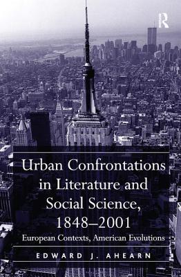 Urban Confrontations in Literature and Social Science, 1848-2001: European Contexts, American Evolutions