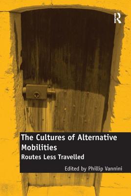 The Cultures of Alternative Mobilities: Routes Less Travelled [Hardcover] Vannini, Phillip