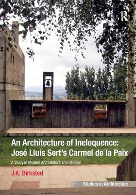 An Architecture of Ineloquence: A Study in Modern Architecture and Religion (Ashgate Studies in Architecture) [Hardcover] Birksted, J.K.