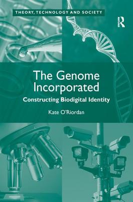The Genome Incorporated: Constructing Biodigital Identity (Theory, Technology and Society)