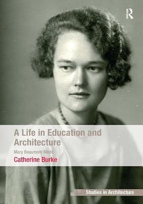 A Life in Education and Architecture: Mary Beaumont Medd (Ashgate Studies in Architecture)