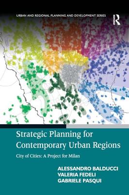 Strategic Planning for Contemporary Urban Regions: City of Cities: A Project for Milan (Urban and Regional Planning and Development)