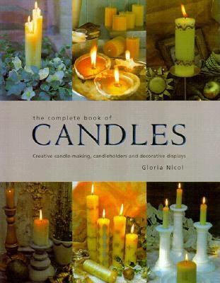 The Complete Book Of Candles: Creative Candle-making, Candleholders And Decorative Displays