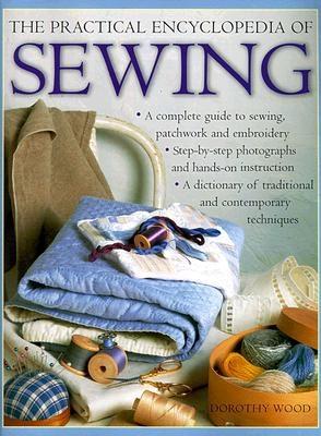 The Practical Encyclopedia of Sewing : a Complete Guide to Sewing, Patchwork and Embroidery