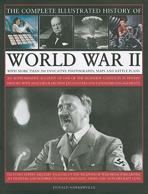 The Complete Illustrated History of World War Two: An authoritative account of the deadliest conflict I human history with analysis of decisive encounters and landmark engagements
