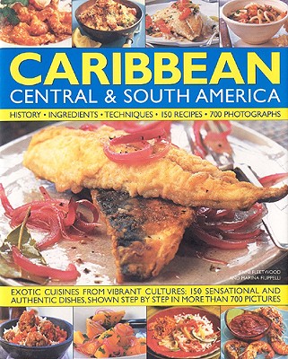 The Illustrated Food and Cooking of the Caribbean, Central and South America: Tropical Cuisines Steeped in History, 150 Exotic and Authentic Dishes . Cooking of): History, Ingredients, Techniques [Hardcover] Jenni Fleetwood and Marina Filippelli