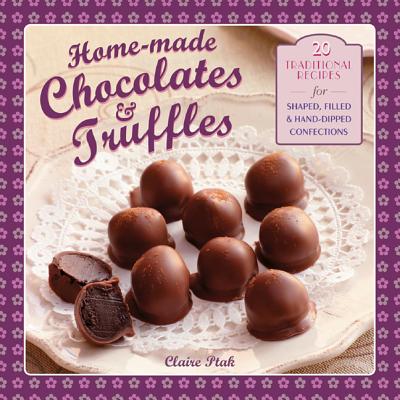 Image for Home-Made Chocolates & Truffles: 25 Traditional Recipes for Shaped, Filled & Hand-Dipped Confections