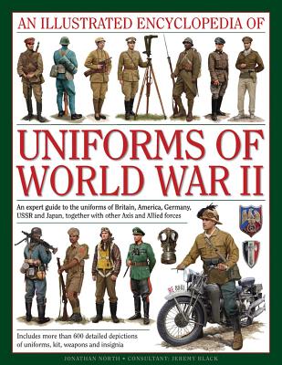 An Illustrated Encyclopedia of Uniforms of World War II: An Expert Guide To The Uniforms Of Britain, America, Germany, Ussr And Japan, Together With Other Axis And Allied Forces (Military Uniforms)