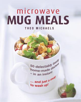 Microwave Mug Meals: 50 Delectably Tasty Home-Made Dishes In An Instant? And Just A Mug To Wash Up Image for Microwave Mug Meals: 50 Delectably Tasty Home-Made Dishes In An Instant? And Just A Mug To Wash Up