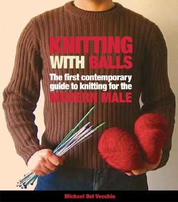 Image for Knitting with Balls: A hands-on guide to knitting for the modern man