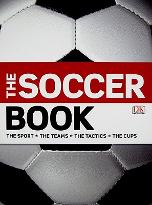 The Soccer Book: The Sport, The Teams, The Tactics, The Cups