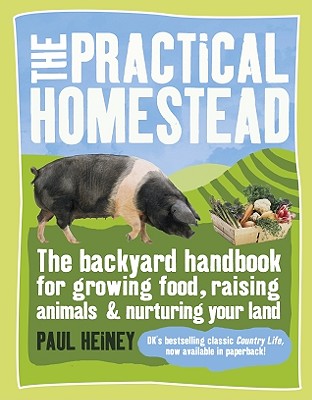 Practical Homestead: The Backyard Handbook for Growing Food, Raising Animals & Nurturing Your Land