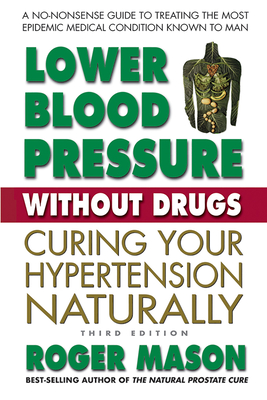 Image for Lower Blood Pressure Without Drugs, Third Edition: Curing Your Hypertension Naturally Lower Blood Pressure Without Drugs, Third Edition: Curing Your Hypertension Naturally