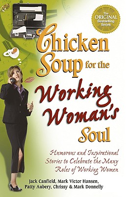 Image for Chicken Soup for the Working Woman's Soul: Humorous and Inspirational Stories to Celebrate the Many Roles of Working Women (Chicken Soup for the Soul)
