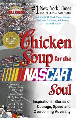Chicken Soup for the NASCAR Soul: Stories of Courage, Speed and Overcoming Adversity (Chicken Soup for the Soul)