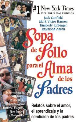Sopa de Pollo para el Alma de los Padres: Relatos sobre el amor, el aprendizaje y la condicion de los padres (Chicken Soup for the Soul) (Spanish Edition)