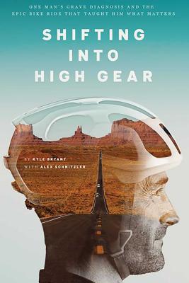 Image for Shifting into High Gear: One Man's Grave Diagnosis and the Epic Bike Ride That Taught Him What Matters