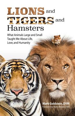 LIONS AND TIGERS AND HAMSTERS : WHAT ANIMALS LARGE AND SMALL TAUGHT ME ABOUT LIFE, LOVE, AND HUMANITY