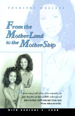 From the Motherland to the Mothership: A True Story of Twins Who Reunite, as One Begins an Incredible Odyssey of Interaction with Extraterrestrials from Other Worlds