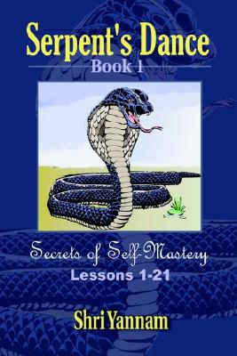 Serpent's Dance: Secrets of Self-Mastery Lessons 1-21 Yannam, Shri