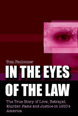 In the Eyes of the Law: The True Story of Love, Betrayal, Murder, Fame and Justice in 1950's America
