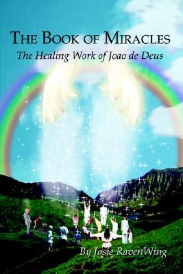 Image for The Book of Miracles: The Healing Work of Joao de Deus The Book of Miracles: The Healing Work of Joao de Deus