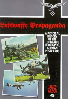 Luftwaffe Propaganda: A Pictorial History of the Luftwaffe in Original German Postcards