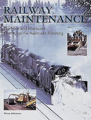 RAILWAY MAINTENANCE EQUIPMENT The Men and Machines That Keep the Railroads Running