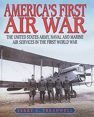 America's First Air War: The United States Army, Naval and Marine Air Services in the First World War