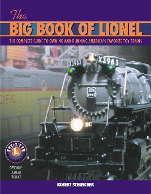 The Big Book of Lionel: The Complete Guide To Owning And Running Americas Favorite Toy Trains