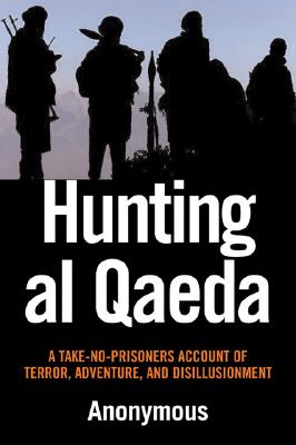 Hunting al Qaeda: A Take-No-Prisoners Account of Terror, Adventure, and Disillusionment