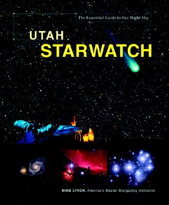 Utah StarWatch: The Essential Guide to Our Night Sky