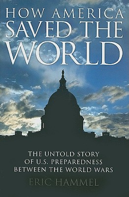 How America Saved the World: The Untold Story of U.S. Preparedness Between the World Wars
