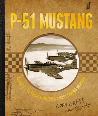 P-51 Mustang: Seventy-Five Years of America's Most Famous Warbird