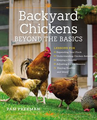 Image for Backyard Chickens Beyond the Basics : Lessons for Expanding Your Flock, Understanding Chicken Behavior, Keeping a Rooster, Adjusting for the Seasons, Staying Healthy, and More!
